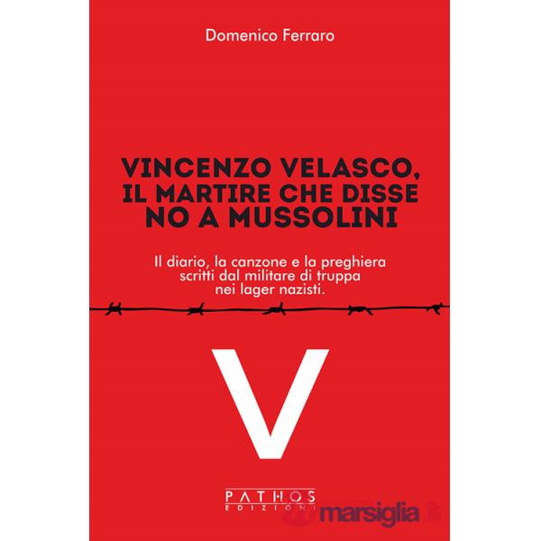 Vincenzo Velasco, il martire che disse no a Mussolini. Il diario, la canzone e la preghiera scritti dal militare di truppa nei l