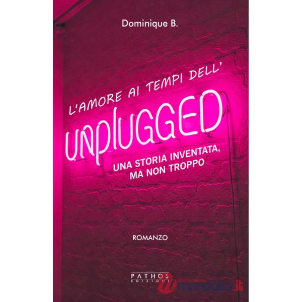 Amore al tempo dell'unplugged. Una storia inventata, ma non troppo (L')