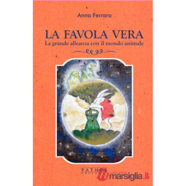 Favola vera. La grande alleanza con il mondo animale (La)