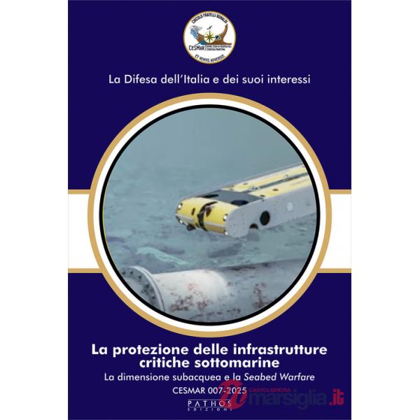 Protezione delle infrastrutture critiche sottomarine. La dimensione subacquea e la Seabed Warfare. CESMAR 007-2025 (La)