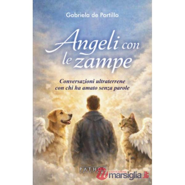 Angeli con le zampe. Conversazioni ultraterrene con chi ha amato senza parole
