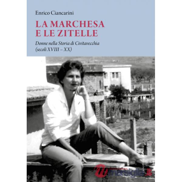 Marchesa e le zitelle. Donne nella storia di Civitavecchia (La)