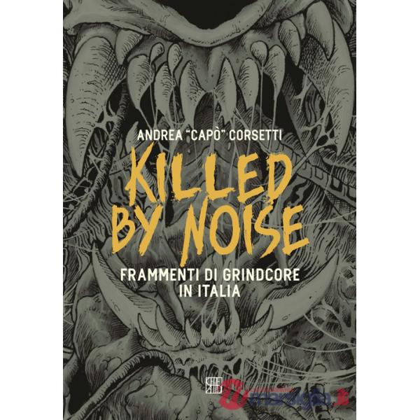 Killed by Noise. Frammenti di Grindcore in Italia