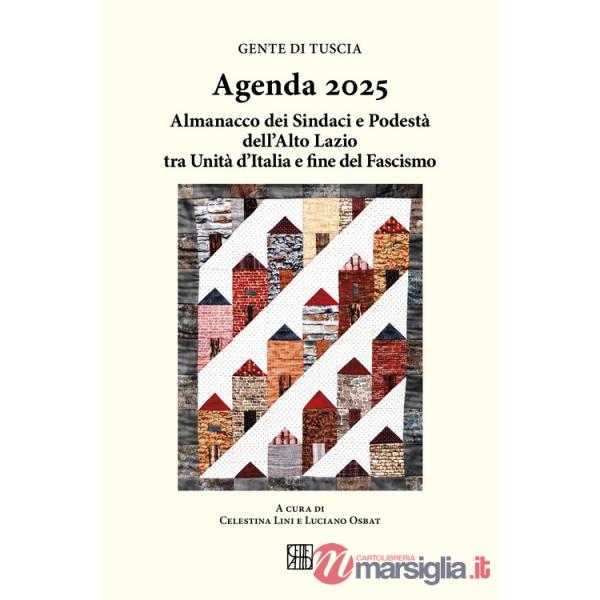 Gente di Tuscia. Agenda 2025. Almanacco dei sindaci e podestà dell'alto Lazio tra Unità d'Italia e fine del fascismo