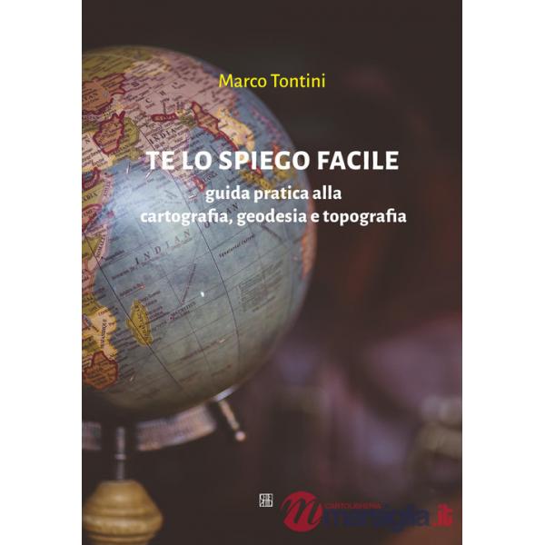 Te lo spiego facile. Guida pratica alla cartografia, geodesia e topografia