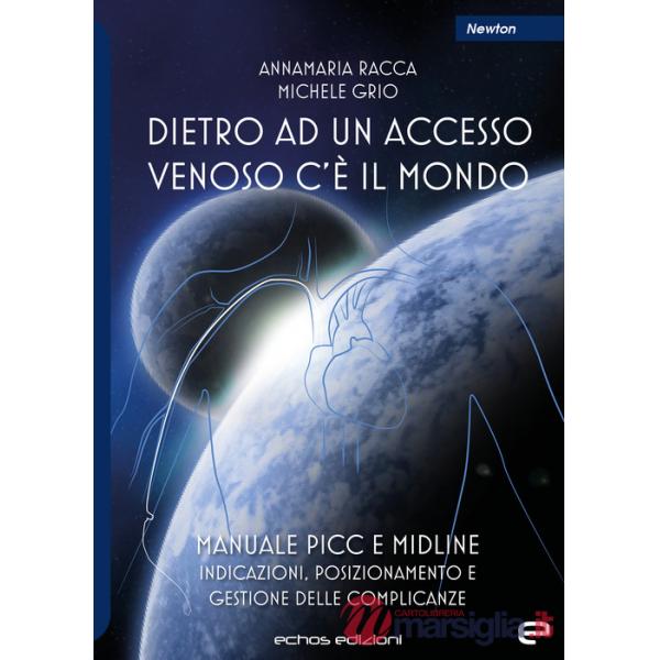 Dietro ad un accesso venoso c'è il mondo. Manuale PICC e Midline. Indicazioni, posizionamento e gestione delle complicanze