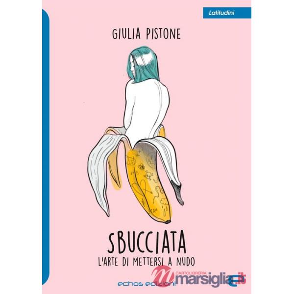 Sbucciata. L'arte di mettersi a nudo