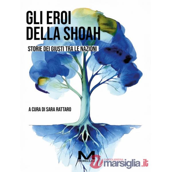 Eroi della Shoah. Storie dei Giusti tra le nazioni (Gli)
