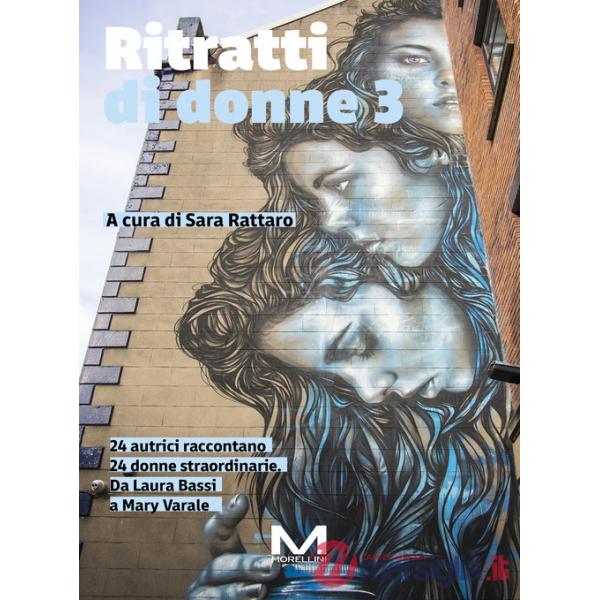Ritratti di donne 3. 24 autrici raccontano 24 donne straordinarie. Da Laura Bassi a Mary Varale
