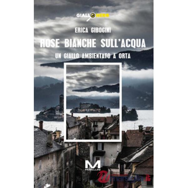 Rose bianche sull'acqua. Un giallo ambientato a Orta