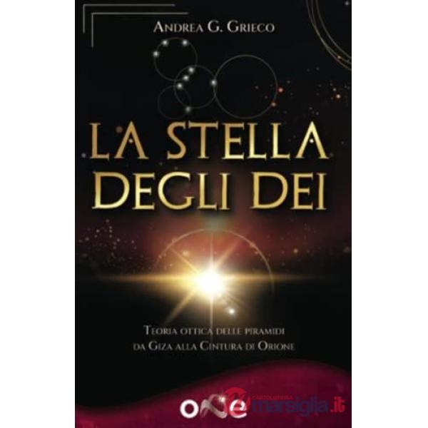 La stella degli dei. Teoria ottica delle piramidi: da Giza alla cintura di Orione