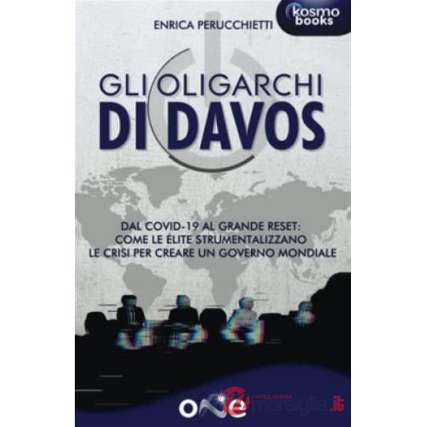 Gli oligarchi di Davos. Dal Covid-19 al Grande Reset: come le élite strumentalizzano le crisi per creare un governo mondiale