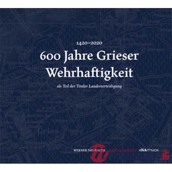 600 Jahre Grieser Wehrhaftigkeit. als Teil des Tiroler Schützenwesens