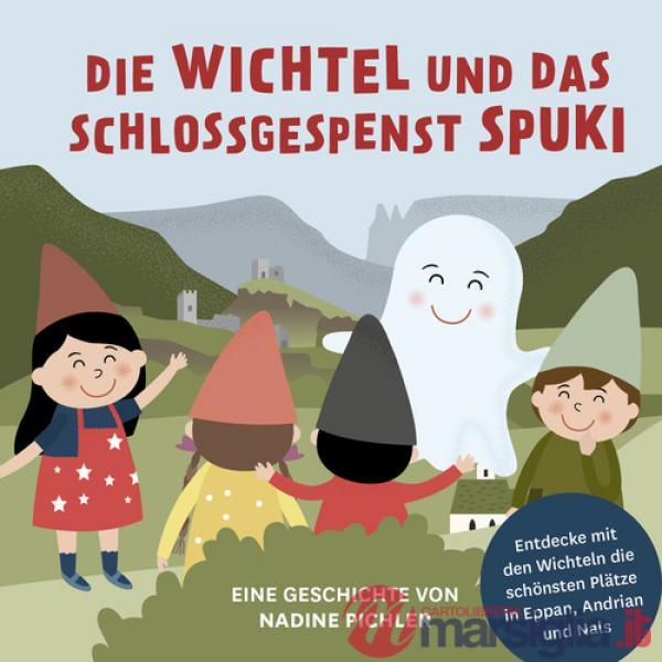 Wichtel und das Schlossgespenst Spuki. Entdecke mit den Wichteln die schönsten Plätze in Eppan, Andrian und Nals (Die)