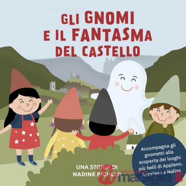 Gnomi e il fantasma del castello. Accompagna gli gnometti alla scoperta dei luoghi più belli di Appiano, Andriano e Nalles (Gli)
