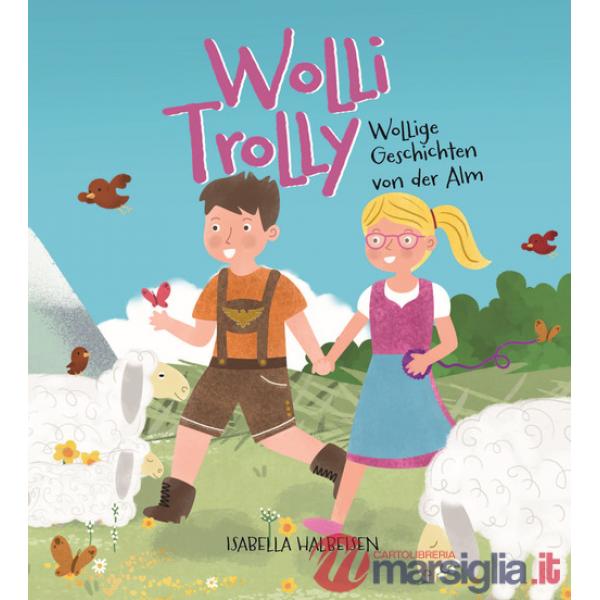 Wolli Trolly. Wollige Geschichten von der Alm. Ediz. illustrata