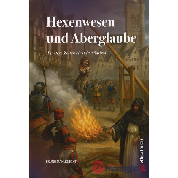 Hexenwesen und Aberglaube. Finstere Zeiten einst in Südtirol