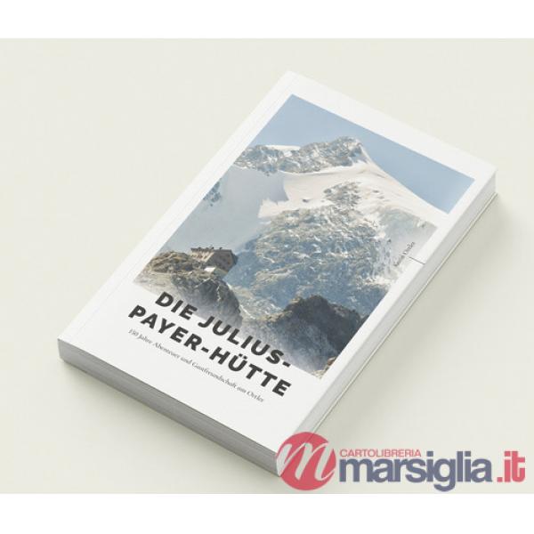 Julius-Payer-Hütte. 150 Jahre alpine Gastfreundschaft am Ortler (Die)