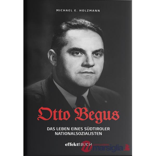 Otto Begus. Das leben des Südtiroler nationalsozialisten