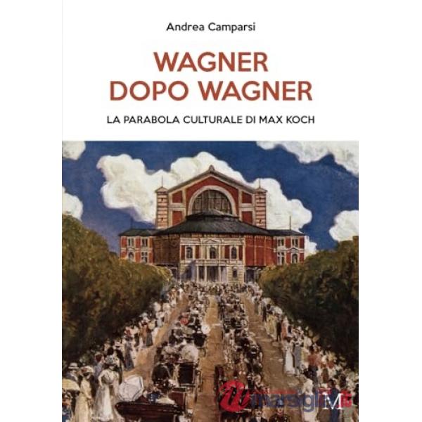 Wagner dopo Wagner. La parabola culturale di Max Koch