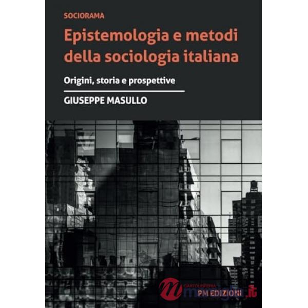 Epistemologia e metodi della sociologia italiana. Origini, storia e prospettive