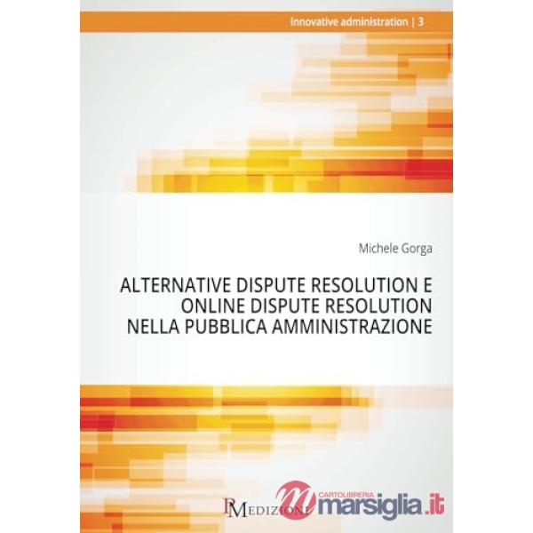Alternative Dispute Resolution e Online Dispute Resolution nella Pubblica Amministrazione. Le ADR in settori diversi focus sul r