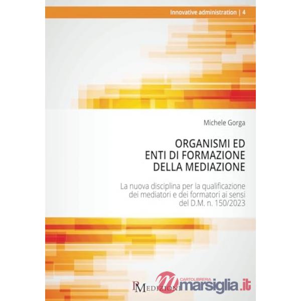 Organismi ed Enti di Formazione della Mediazione. La nuova disciplina per la qualificazione dei mediatori e dei formatori ai sen