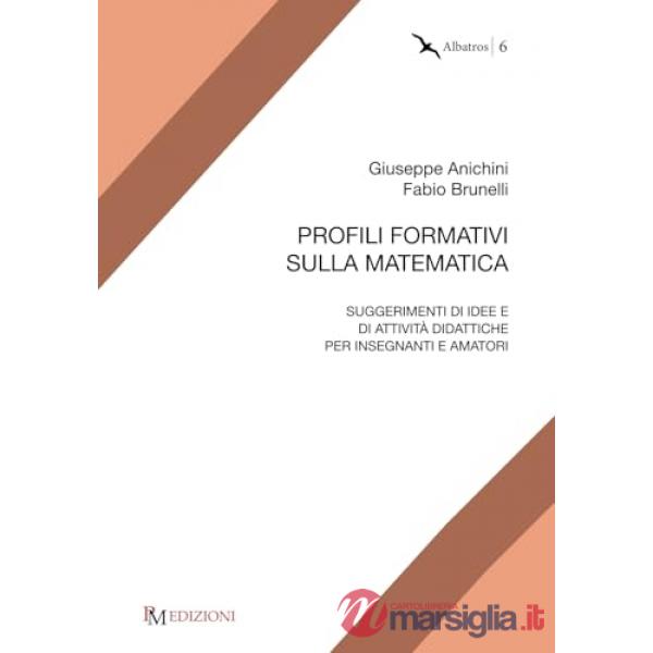 Profili formativi sulla matematica. Suggerimenti di idee e di attività didattiche per insegnanti e amatori