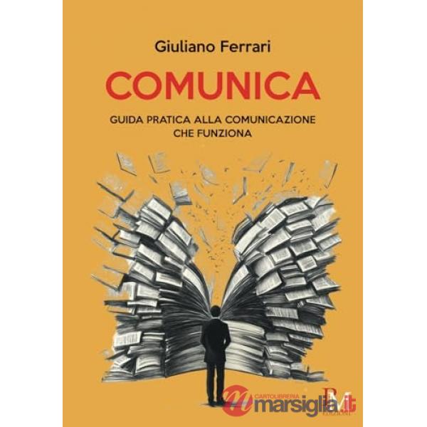 Comunica. Guida pratica alla comunicazione che funziona