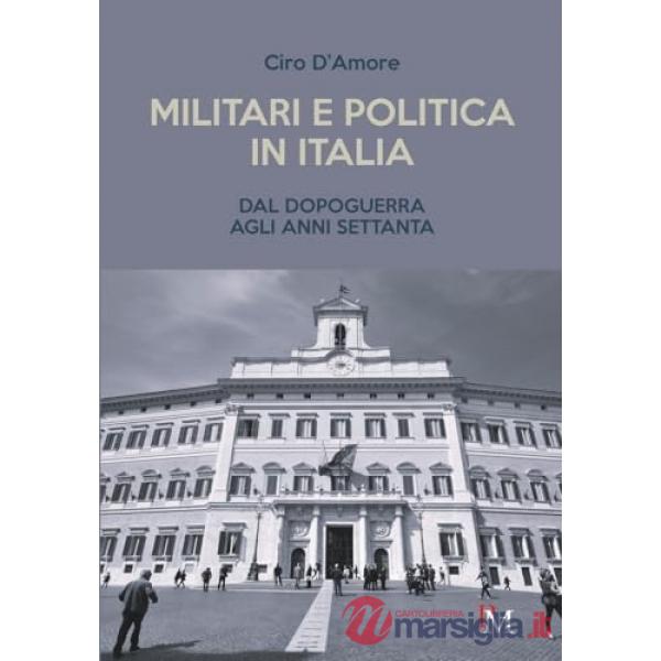 Militari e politica in Italia. Dal Dopoguerra agli anni Settanta