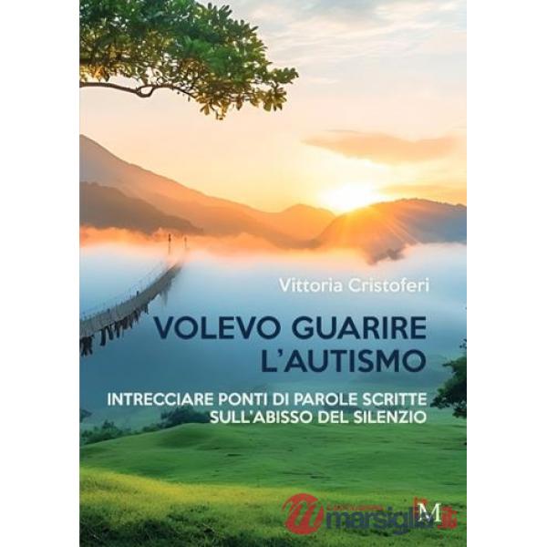 Volevo guarire l'autismo. Intrecciare ponti di parole scritte sull'abisso del silenzio