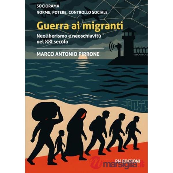 Guerra ai migranti. Neoliberismo e neoschiavitù nel XXI secolo