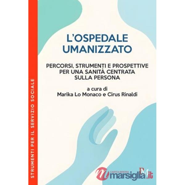Ospedale umanizzato. Percorsi, strumenti e prospettive per una sanità centrata sulla persona (L')