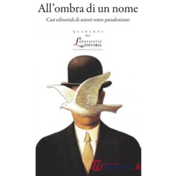 All'ombra di un nome. Casi editoriali di autori sotto pseudonimo