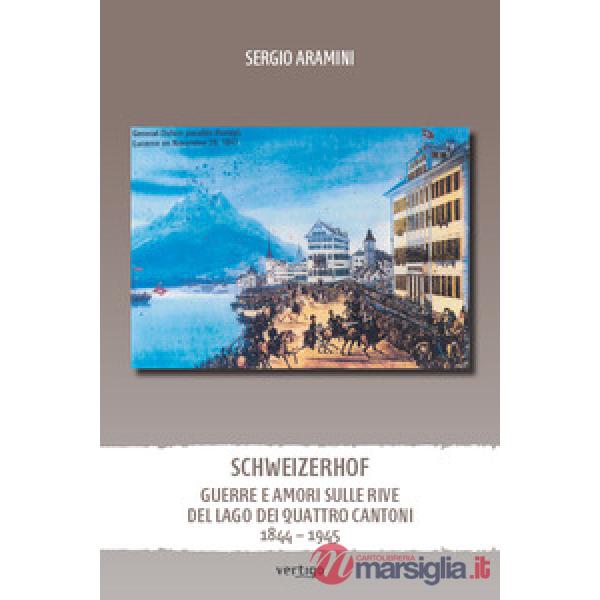 Schweizerhof. Guerre e amori sulle rive del lago dei Quattro Cantoni (1844-1945)