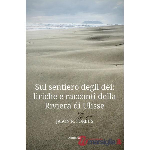 Sul sentiero degli dèi: liriche e racconti della Riviera di Ulisse-La senda de los dioses: líricas y cuentos de la Ribera de Uli