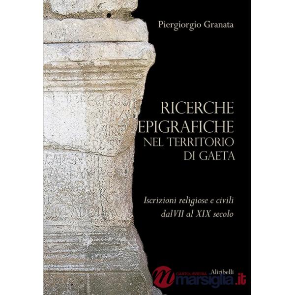 Ricerche epigrafiche nel territorio di Gaeta: iscrizioni religiose e civili dal VII al XIX secolo