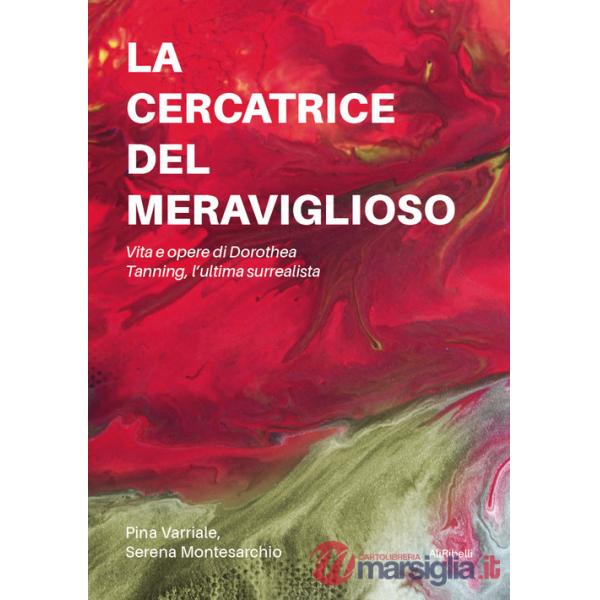 Cercatrice del meraviglioso: vita e opere di Dorothea Tanning, l'ultima surrealista (La)