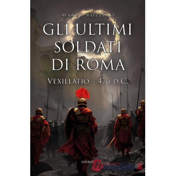 Ultimi soldati di Roma. Vexillatio - 476 d.C. (Gli)