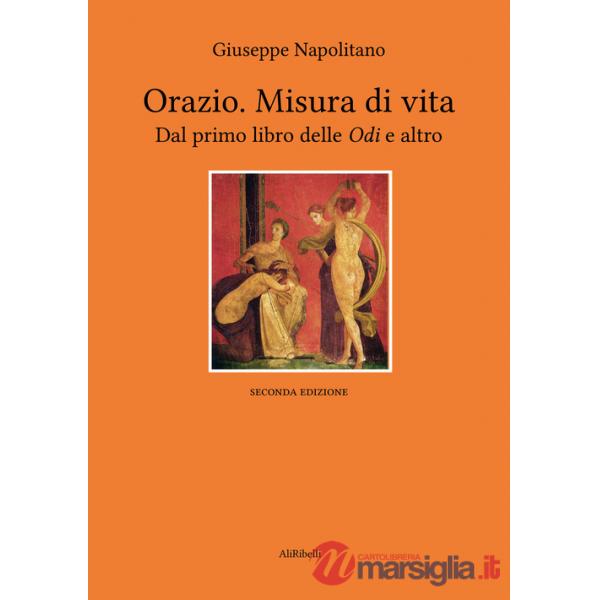 Orazio. Misura di vita. Dal primo libro delle «Odi» e altro