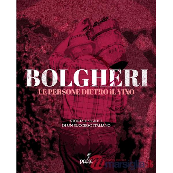Bolgheri. Le persone dietro il vino. Storia e segreti di un successo italiano