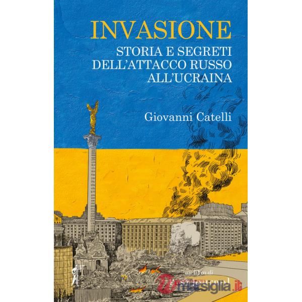 Invasione. Storia e segreti dell'attacco russo all'Ucraina