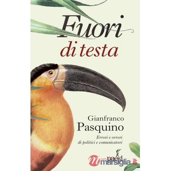 Fuori di testa. Errori e orrori di politici e comunicatori