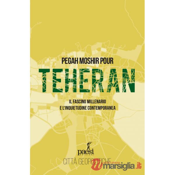 Teheran. Il fascino millenario e l'inquietudine contemporanea