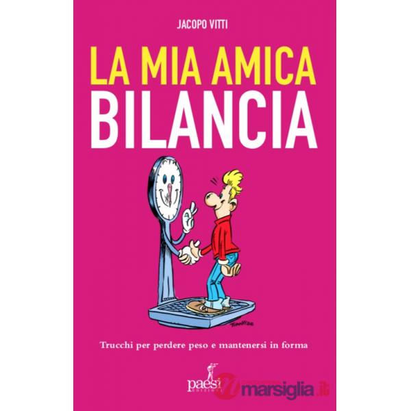 Mia amica bilancia. Trucchi per perdere peso e mantenersi in forma (La)