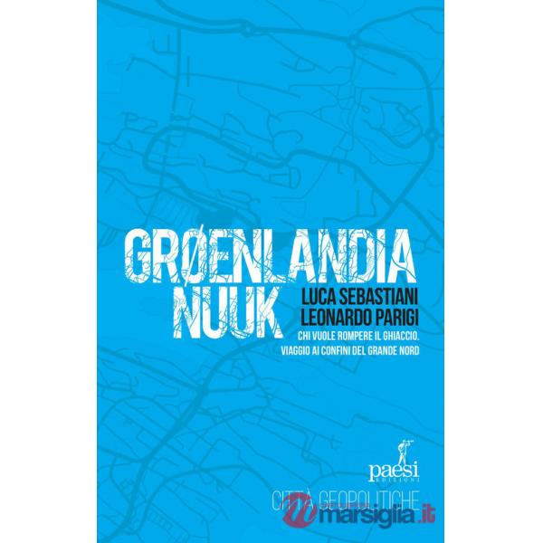 Groenlandia Nuuk. Chi vuole rompere il ghiaccio. Viaggio ai confini del Grande Nord
