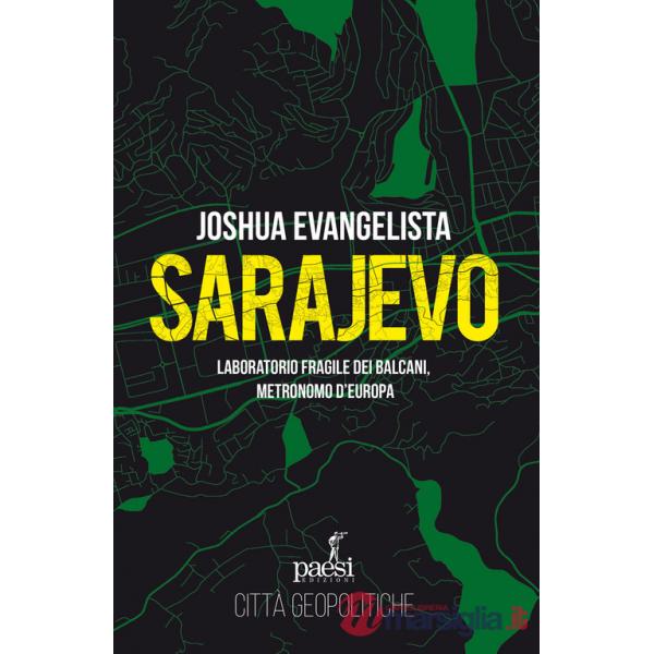 Sarajevo. Laboratorio fragile dei Balcani, metronomo d'Europa