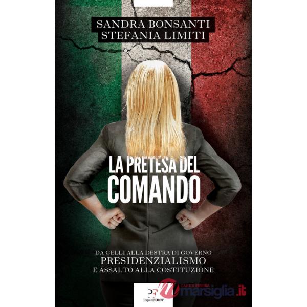 Pretesa del comando. Da Gelli alla destra al governo presidenzialismo e assalto alla Costituzione (La)