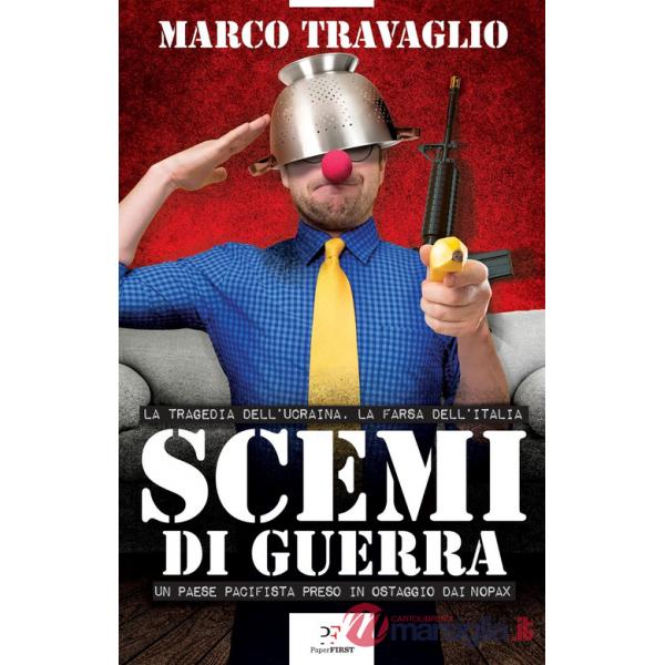 Scemi di guerra. La tragedia dell'Ucraina, la farsa dell'Italia. Un paese pacifista preso in ostaggio dai nopax