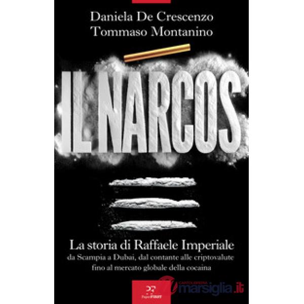 Narcos. La storia di Raffaele Imperiale da Scampia a Dubai, dal contante alle criptovalute fino al mercato globale della cocaina